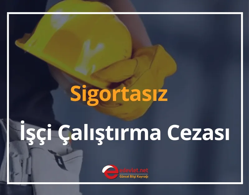 Sigortasız İşçi Çalıştırma Cezası 2025
