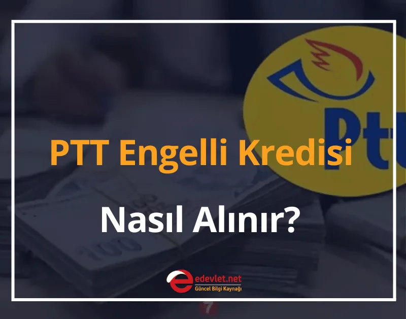PTT Engelli Kredisi 2025 - PTT Engelli Kredisi Nasıl Alınır?