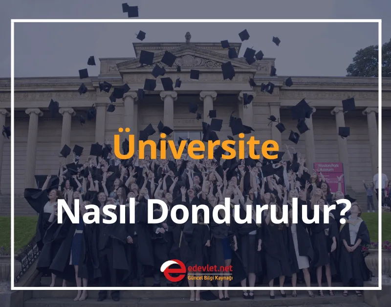 Üniversite Nasıl Dondurulur? 2024 Üniversite Kaç Yıl Dondurulabilir?