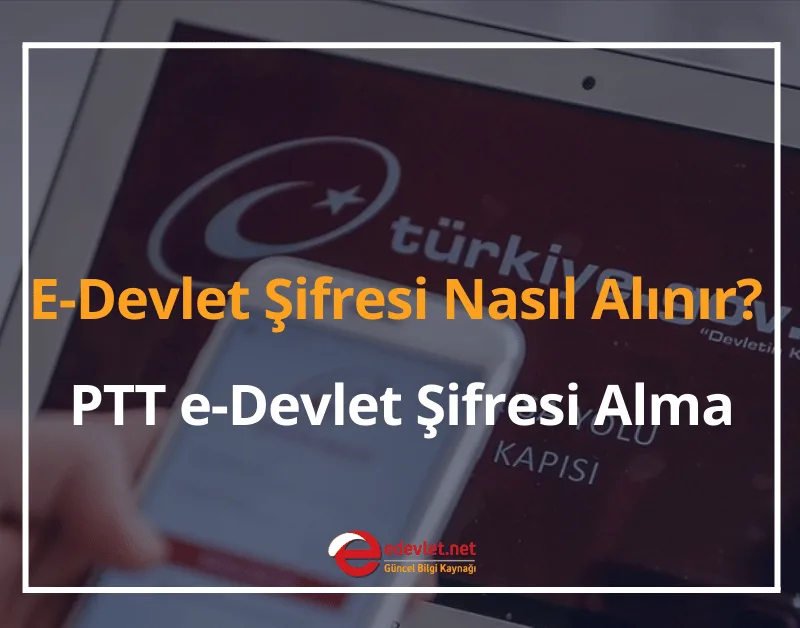 E-Devlet Şifresi Nasıl Alınır? 2024 PTT e-Devlet Şifresi Alma