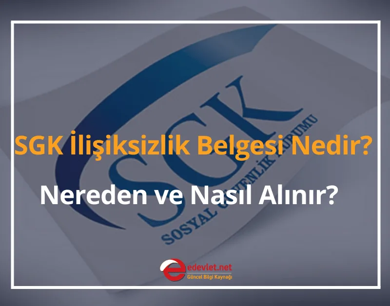 2024 SGK İlişiksizlik Belgesi Nedir? Nereden ve Nasıl Alınır?(Detaylı)