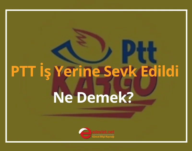 PTT İş Yerine Sevk Edildi Ne Demek? 2024 PTT Kargom Nerede?