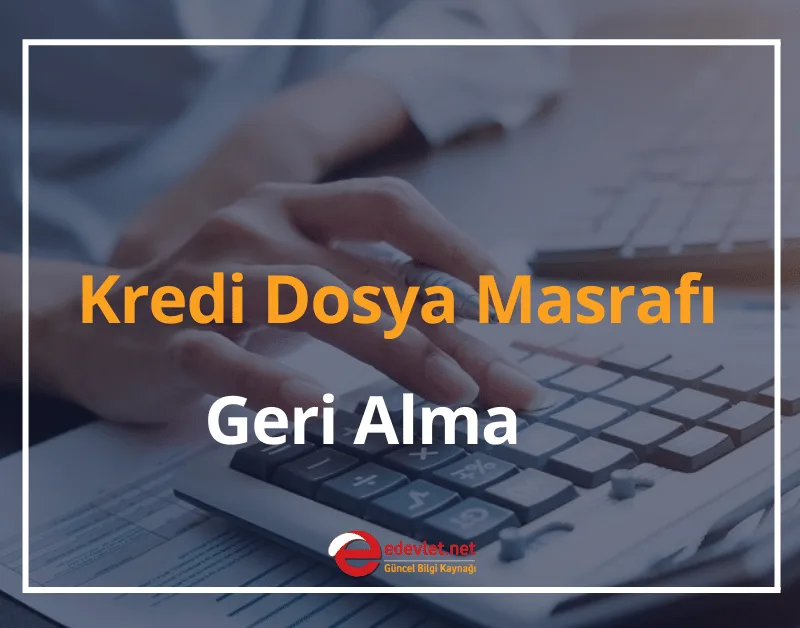 Kredi Dosya Masrafları Nasıl Geri Alınır? 2024 Kredi Dosya Masrafı Geri Alma e-Devlet